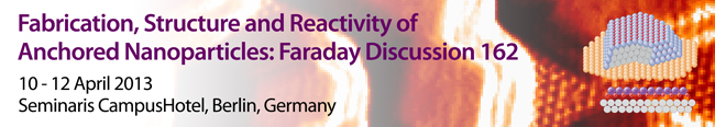 Fabrication, Structure and Reactivity of Anchored Nanoparticles: Faraday Discussion 162 10–12 April 2013 Seminaris CampusHotel, Berlin, Germany