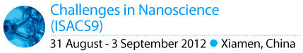 Challenges in Nanoscience (ISACS9) 31 August - 3 September 2012 . Xiamen, China