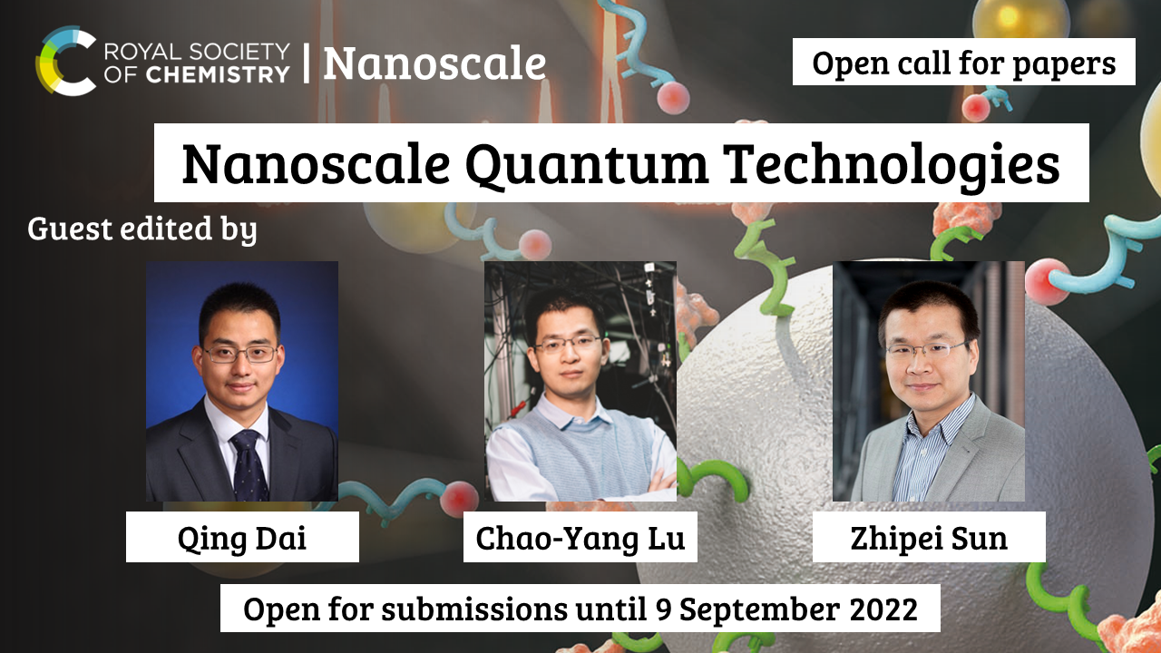 Nanoscale Quantum Technologies open call for papers promotional graphic. Guest edited by Qing Dai, Chao-Yang Lu and Zhipei Sun. Open for submissions until 9 September 2022.