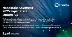Nanoscale Advances Paper award Runner up 1 title: Understanding the effects of ethanol on the liposome bilayer structure using microfluidic-based time-resolved small-angle X-ray scattering and molecular dynamics simulations Runner up 1 authors: Masatoshi Maeki, Niko Kimura, Yuto Okada, Kazuki Shimizu, Kana Shibata, Yusuke Miyazaki, Akihiko Ishida, Kento Yonezawa, Nobutaka Shimizu, Wataru Shinoda and Manabu Tokeshi 